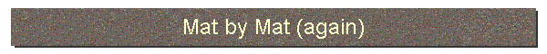Mat by Mat (again)