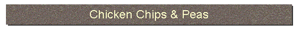 Chicken Chips & Peas